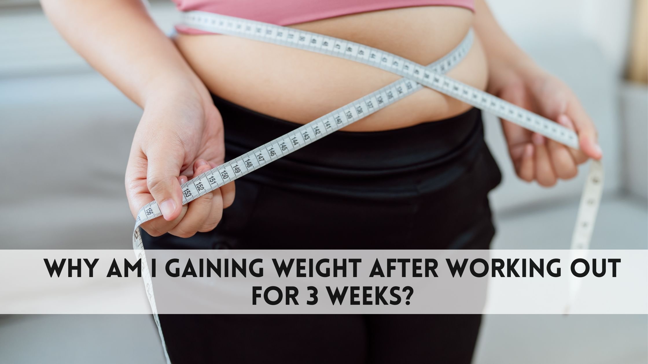 Why am I gaining weight after working out for 3 weeks?