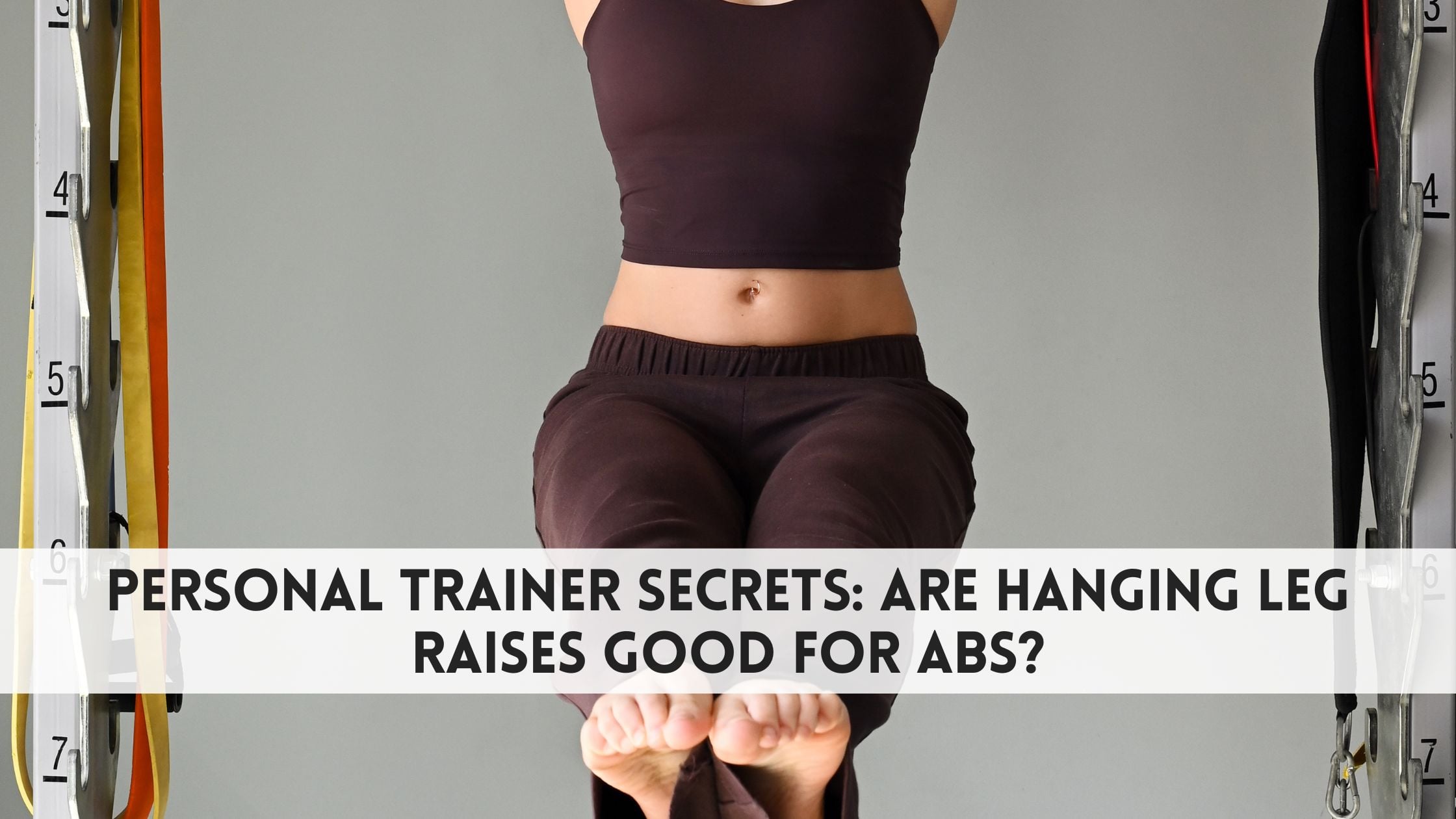 Personal Trainer Secrets: Are Hanging Leg Raises Good for Abs?
